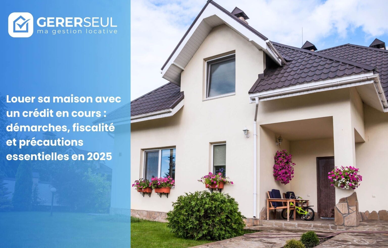 Louer sa maison avec un crédit en cours : démarches, fiscalité et précautions essentielles en 2025