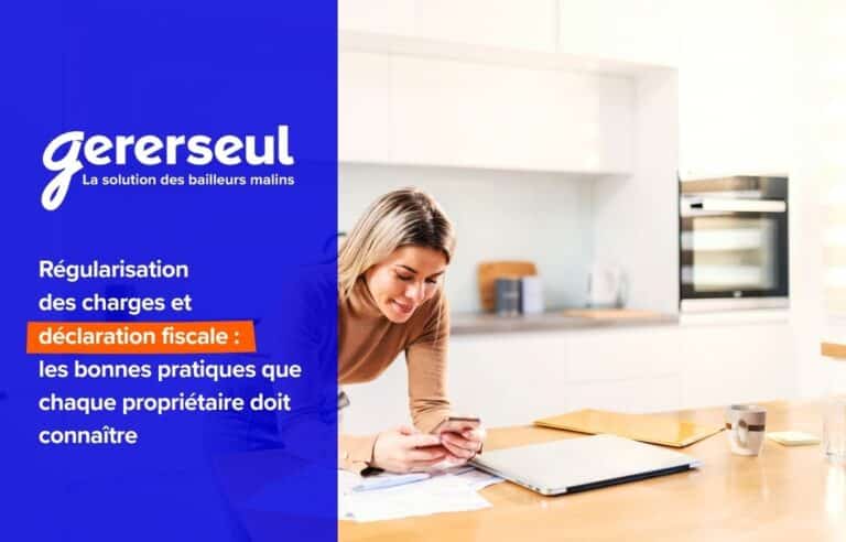 Régularisation des charges et déclaration fiscale : les bonnes pratiques que chaque propriétaire doit connaître