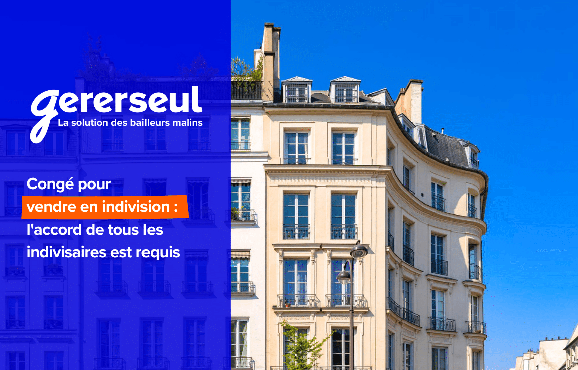 Congé pour vendre en indivision : l’accord de tous les indivisaires est requis