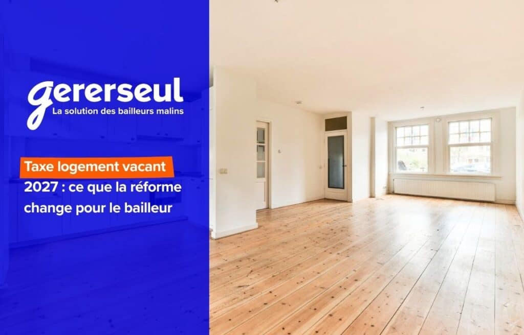 Taxe logement vacant 2027 : ce que la réforme change pour le bailleur