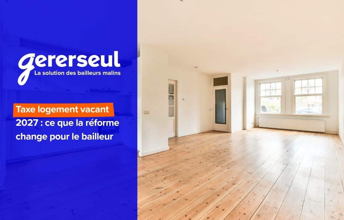 Taxe logement vacant 2027 : ce que la réforme change pour le bailleur